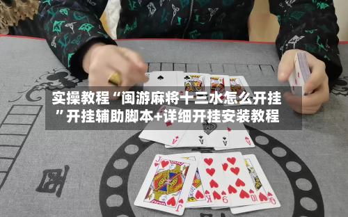 实操教程“闽游麻将十三水怎么开挂”开挂辅助脚本+详细开挂安装教程-第3张图片