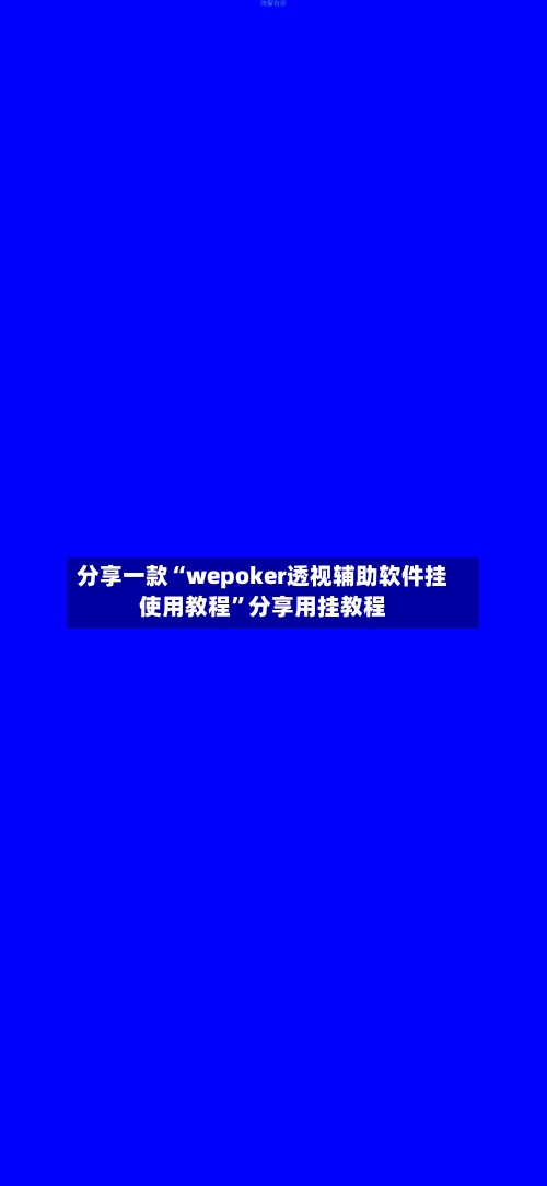 分享一款“wepoker透视辅助软件挂使用教程”分享用挂教程-第2张图片