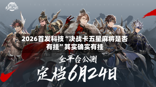 2026首发科技“决战卡五星麻将是否有挂”其实确实有挂-第2张图片