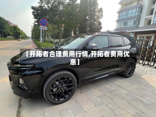 【开拓者合理费用行情,开拓者费用优惠】-第2张图片