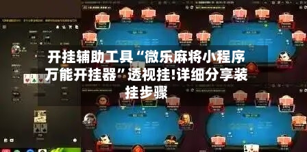 开挂辅助工具“微乐麻将小程序万能开挂器	”透视挂!详细分享装挂步骤-第3张图片