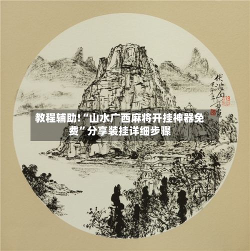 教程辅助!“山水广西麻将开挂神器免费”分享装挂详细步骤-第2张图片