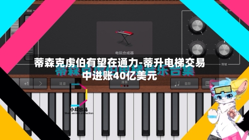 蒂森克虏伯有望在通力-蒂升电梯交易中进账40亿美元-第2张图片