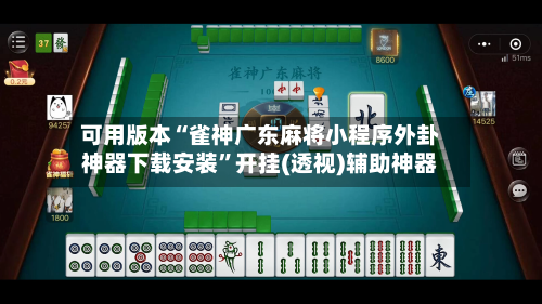 可用版本“雀神广东麻将小程序外卦神器下载安装”开挂(透视)辅助神器-第2张图片