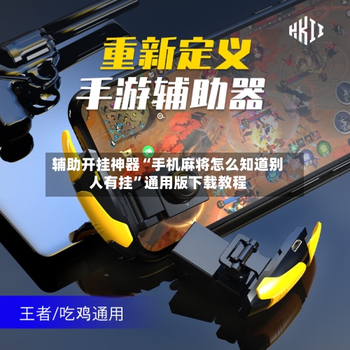 辅助开挂神器“手机麻将怎么知道别人有挂”通用版下载教程