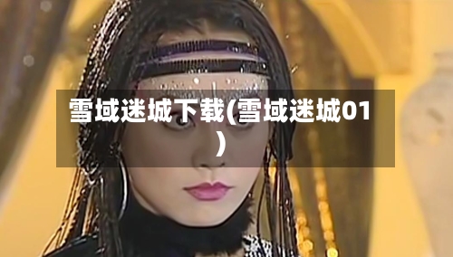 雪域迷城下载(雪域迷城01)
