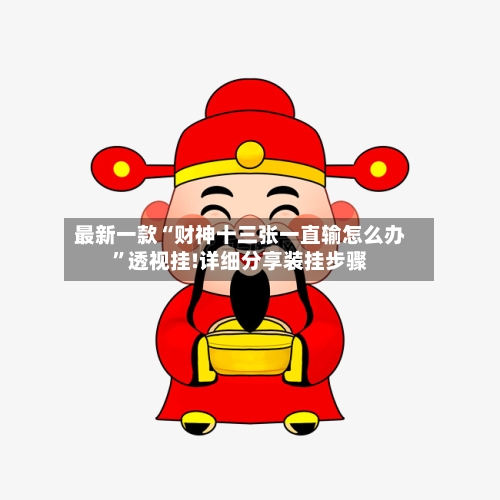 最新一款“财神十三张一直输怎么办	”透视挂!详细分享装挂步骤-第2张图片