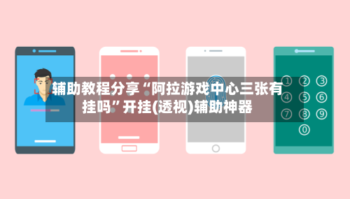 辅助教程分享“阿拉游戏中心三张有挂吗	”开挂(透视)辅助神器-第2张图片