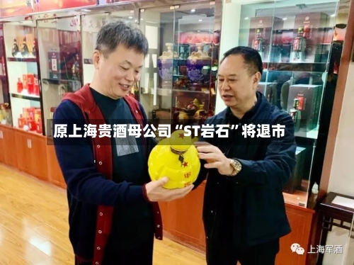 原上海贵酒母公司“ST岩石	”将退市-第2张图片