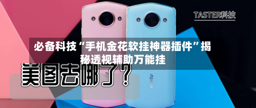 必备科技“手机金花软挂神器插件	”揭秘透视辅助万能挂-第2张图片