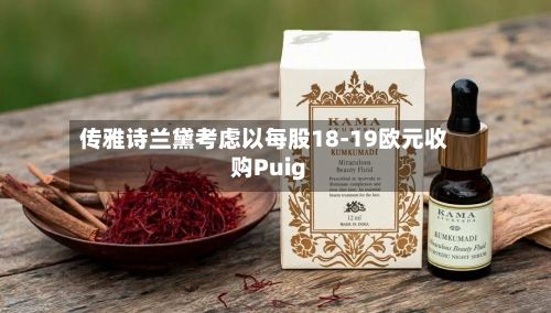 传雅诗兰黛考虑以每股18-19欧元收购Puig