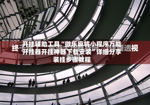 开挂辅助工具“微乐麻将小程序万能开挂器开挂神器下载安装	”详细分享装挂步骤教程-第2张图片