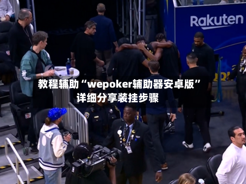教程辅助“wepoker辅助器安卓版”详细分享装挂步骤-第2张图片
