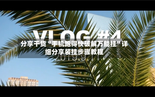 分享干货“手机跑得快破解万能挂	”详细分享装挂步骤教程-第2张图片