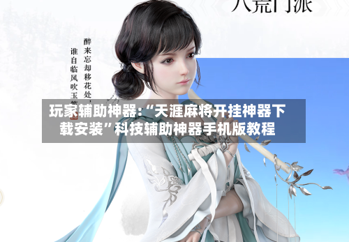 玩家辅助神器:“天涯麻将开挂神器下载安装	”科技辅助神器手机版教程-第2张图片