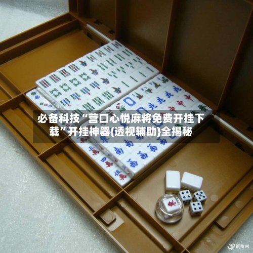 必备科技“营口心悦麻将免费开挂下载”开挂神器{透视辅助}全揭秘-第2张图片