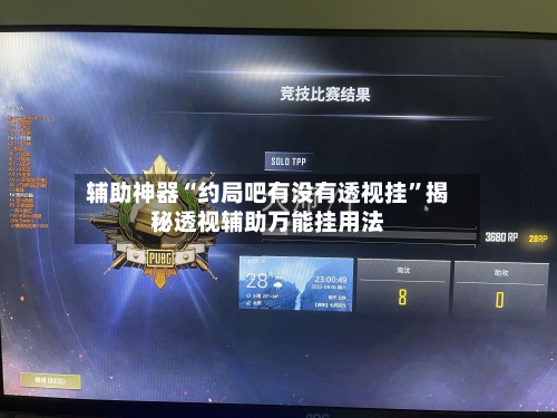 辅助神器“约局吧有没有透视挂”揭秘透视辅助万能挂用法-第2张图片
