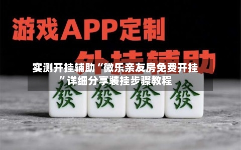 实测开挂辅助“微乐亲友房免费开挂”详细分享装挂步骤教程-第2张图片