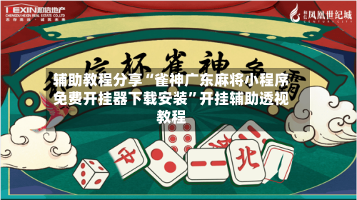 辅助教程分享“雀神广东麻将小程序免费开挂器下载安装”开挂辅助透视教程