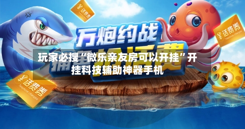 玩家必搜“微乐亲友房可以开挂	”开挂科技辅助神器手机-第2张图片