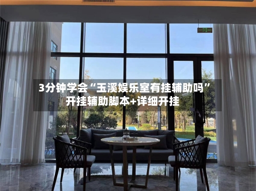 3分钟学会“玉溪娱乐室有挂辅助吗	”开挂辅助脚本+详细开挂-第3张图片