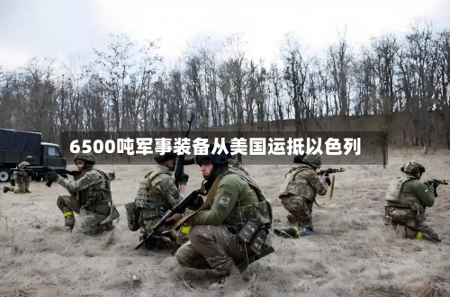 6500吨军事装备从美国运抵以色列