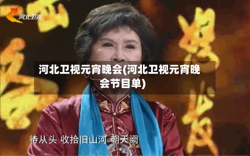 河北卫视元宵晚会(河北卫视元宵晚会节目单)