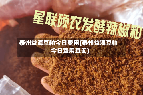 泰州益海豆粕今日费用(泰州益海豆粕今日费用查询)-第2张图片