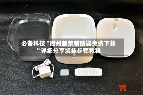 必备科技“衢州都莱辅助器免费下载”详细分享装挂步骤教程-第3张图片