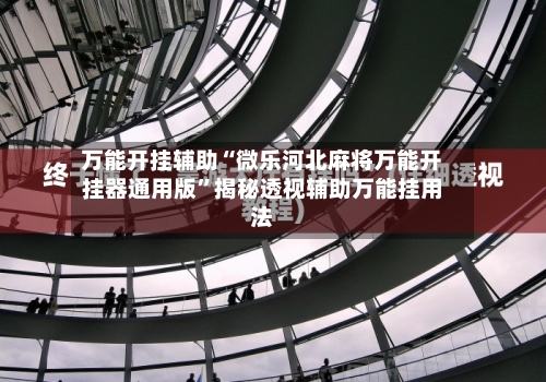 万能开挂辅助“微乐河北麻将万能开挂器通用版”揭秘透视辅助万能挂用法-第2张图片