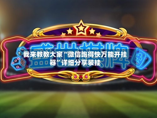 我来教教大家“微信跑得快万能开挂器	”详细分享装挂-第2张图片