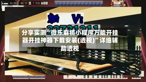分享实测“微乐麻将小程序万能开挂器开挂神器下载安装(透视)	”详细辅助透视-第3张图片