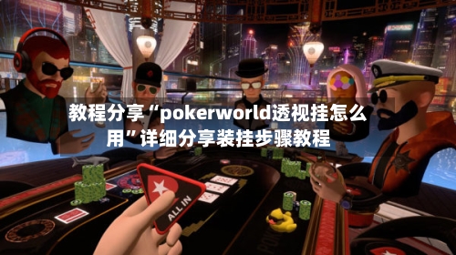 教程分享“pokerworld透视挂怎么用	”详细分享装挂步骤教程-第2张图片