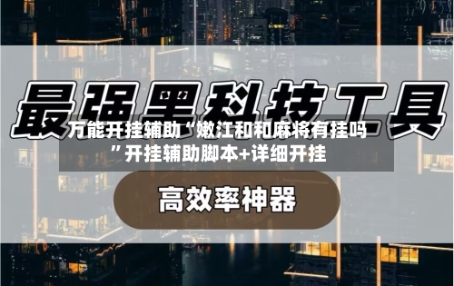 万能开挂辅助“嫩江和和麻将有挂吗	”开挂辅助脚本+详细开挂-第2张图片