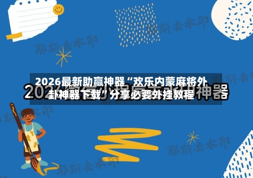 2026最新助赢神器“欢乐内蒙麻将外卦神器下载”分享必要外挂教程-第2张图片