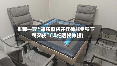 推荐一款“胡乐麻将开挂神器免费下载安装	”(详细透视教程)-第3张图片