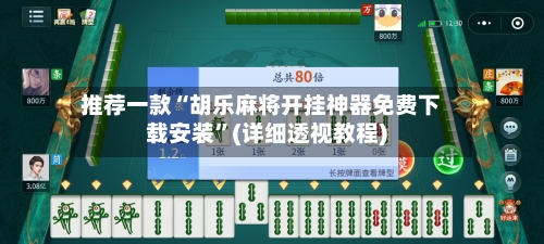 推荐一款“胡乐麻将开挂神器免费下载安装”(详细透视教程)-第2张图片