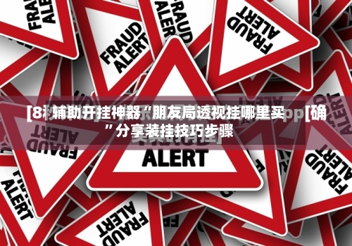 辅助开挂神器“朋友局透视挂哪里买”分享装挂技巧步骤
