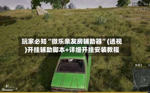 玩家必知“微乐亲友房辅助器”(透视)开挂辅助脚本+详细开挂安装教程-第3张图片