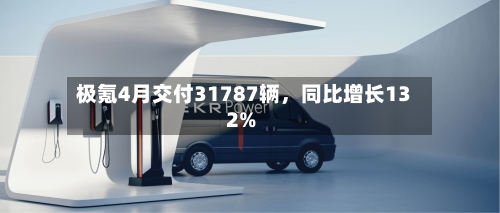 极氪4月交付31787辆	，同比增长132%-第3张图片