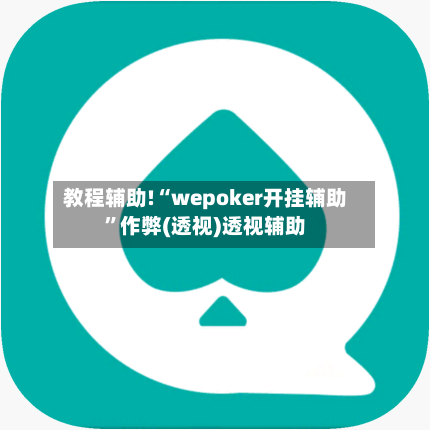 教程辅助!“wepoker开挂辅助”作弊(透视)透视辅助
