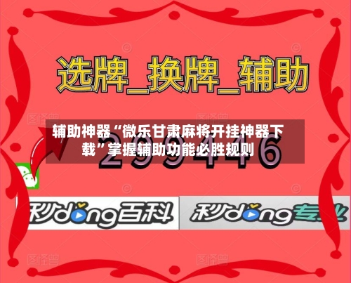 辅助神器“微乐甘肃麻将开挂神器下载”掌握辅助功能必胜规则-第2张图片