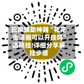 玩家辅助神器“花花生活圈可以开挂吗”透视挂!详细分享装挂步骤-第3张图片