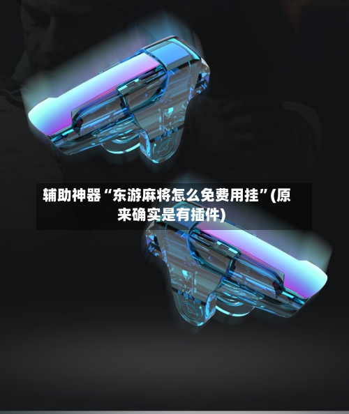 辅助神器“东游麻将怎么免费用挂”(原来确实是有插件)