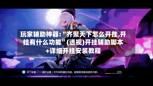玩家辅助神器:“齐聚天下怎么开挂,开挂有什么功能”(透视)开挂辅助脚本+详细开挂安装教程-第2张图片