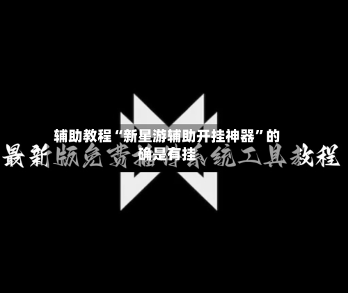 辅助教程“新星游辅助开挂神器”的确是有挂-第2张图片