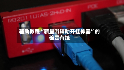 辅助教程“新星游辅助开挂神器	”的确是有挂-第3张图片