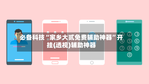 必备科技“家乡大贰免费辅助神器”开挂(透视)辅助神器-第3张图片