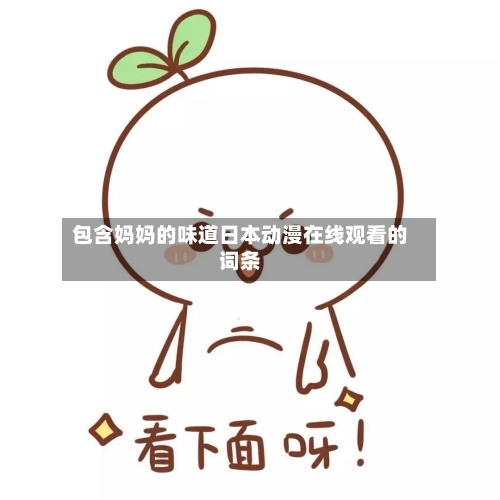 包含妈妈的味道日本动漫在线观看的词条