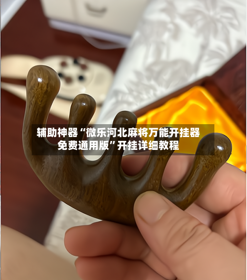 辅助神器“微乐河北麻将万能开挂器免费通用版”开挂详细教程-第3张图片
